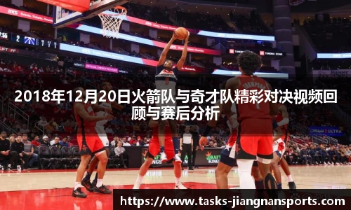 2018年12月20日火箭队与奇才队精彩对决视频回顾与赛后分析